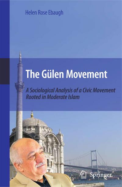 The Gülen Movement : A Sociological Analysis of a Civic Movement Rooted in Moderate Islam - Helen Rose Ebaugh