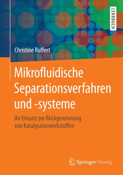 Mikrofluidische Separationsverfahren und -systeme : Ihr Einsatz zur Rückgewinnung von Katalysatorwerkstoffen - Christine Ruffert