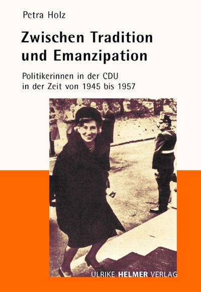 Zwischen Tradition und Emanzipation : CDU-Politikerinnen in der Zeit von 1945 bis 1957 - Petra Holz