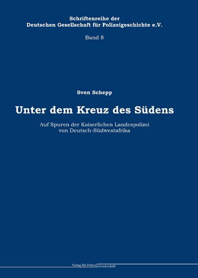 Unter dem Kreuz des Südens : Auf Spuren der Kaiserlichen Landespolizei von Deutsch-Südwestafrika - Sven Schepp