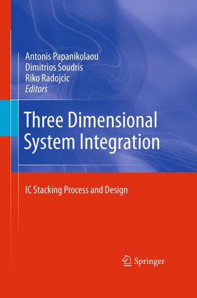 Three Dimensional System Integration : IC Stacking Process and Design - Antonis Papanikolaou