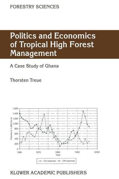 Politics and Economics of Tropical High Forest Management : A Case Study of Ghana - Thorsten Treue