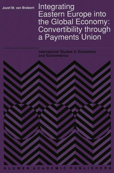 Integrating Eastern Europe Into the Global Economy: : Convertibility Through a Payments Union - Jozef M van Brabant