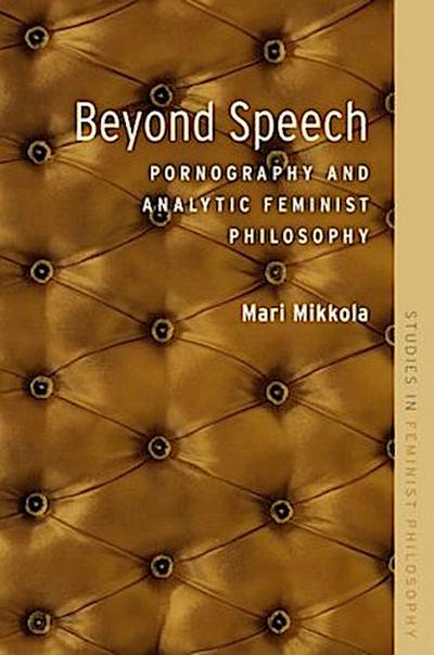 Beyond Speech: Pornography and Analytic Feminist Philosophy - Mari Mikkola