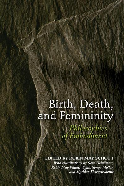 Birth, Death, and Femininity: Philosophies of Embodiment - Sara Heinämaa