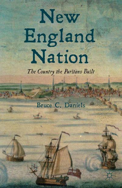 New England Nation : The Country the Puritans Built - B. Daniels