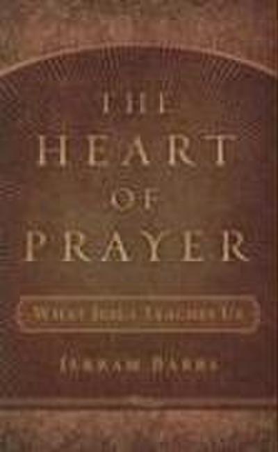 The Heart of Prayer: What Jesus Teaches Us - Jerram Barrs