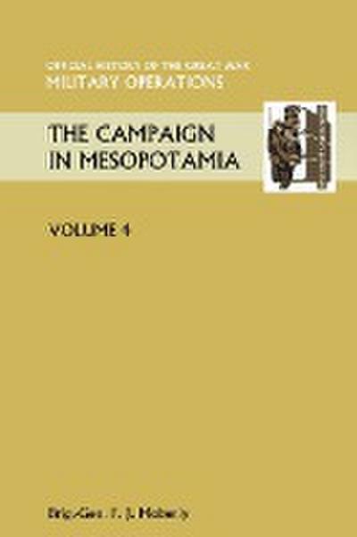 The Campaign in Mesopotamia Vol IV. Official History of the Great War Other Theatres - Anon