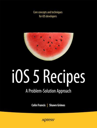 IOS 5 Recipes: A Problem-Solution Approach - Shawn Grimes