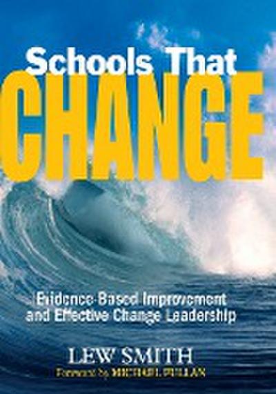 Schools That Change : Evidence-Based Improvement and Effective Change Leadership - Lew Smith