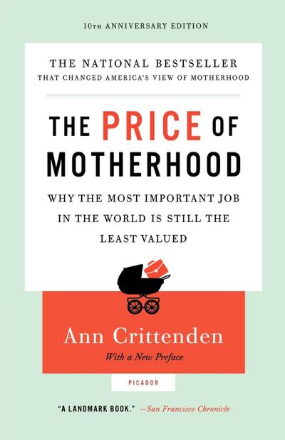 Price of Motherhood : Why the Most Important Job in the World Is Still the Least Valued (Anniversary) - Ann Crittenden