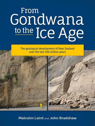 From Gondwana to the Ice Age: The Geology of New Zealand Over the Last 100 Million Years - John Bradshaw