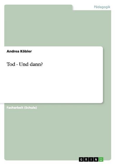 Tod - Und dann? - Andrea Köbler