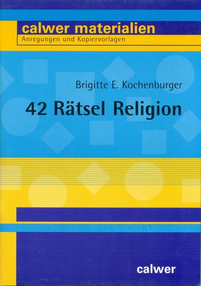 42 Rätsel Religion : Für den Religionsunterricht in der Grundschule, der Sekundarstufe I sowie für die kirchliche Jugendarbeit - Brigitte E. Kochenburger