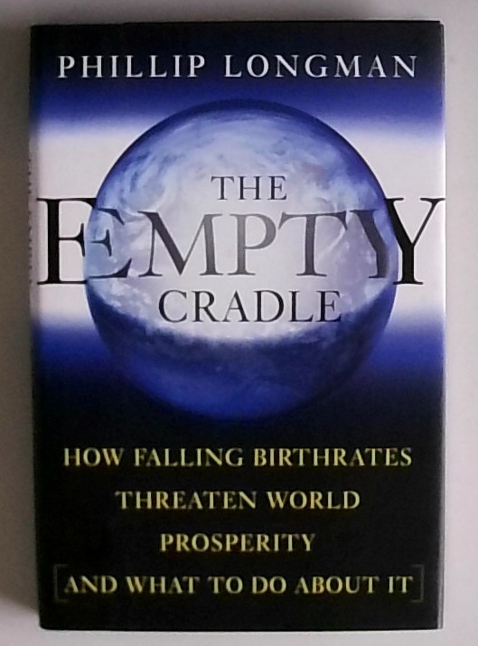 The Empty Cradle: How Falling Birthrates Threaten World Prosperity And What To Do About It - Longman, Philip