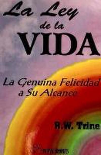 La ley de la vida : la genuina felicidad a su alcance - Ralph Waldo Trine