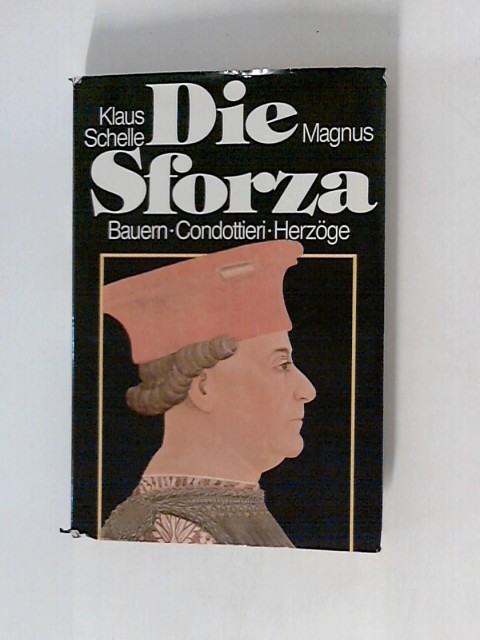 Die Sforza : Bauern, Condottieri, Herzöge ; Geschichte d. Renaissancefamilie. - Schelle, Klaus