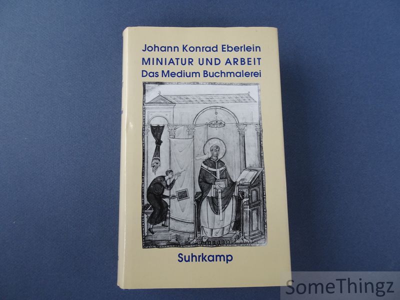 Miniatur und Arbeit. Das Medium Buchmalerei. - Johann Konrad Eberlein.