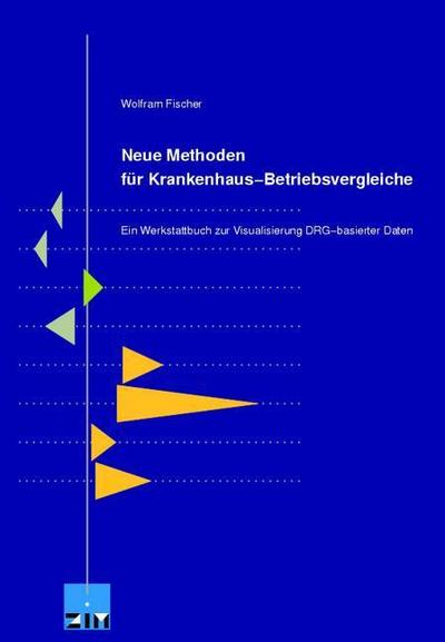 Neue Methoden für Krankenhaus-Betriebsvergleiche: Ein Werkstattbuch zur Visualisierung DRG-basierter Daten : Ein Werkstattbuch zur Visualisierung DRG-basierter Daten - Wolfram Fischer