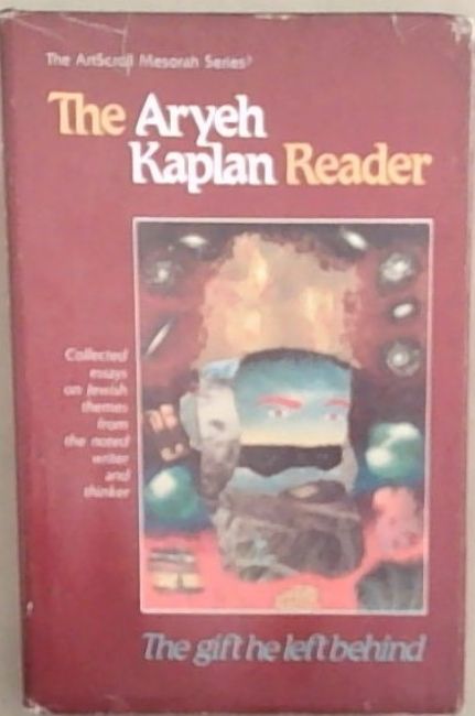 The Aryeh Kaplan Reader: The Gift He Left Behind : Collected Essays on Jewish Themes from the Noted Writer and Thinker (Artscroll Mesorah Series) - Kaplan, Aryeh