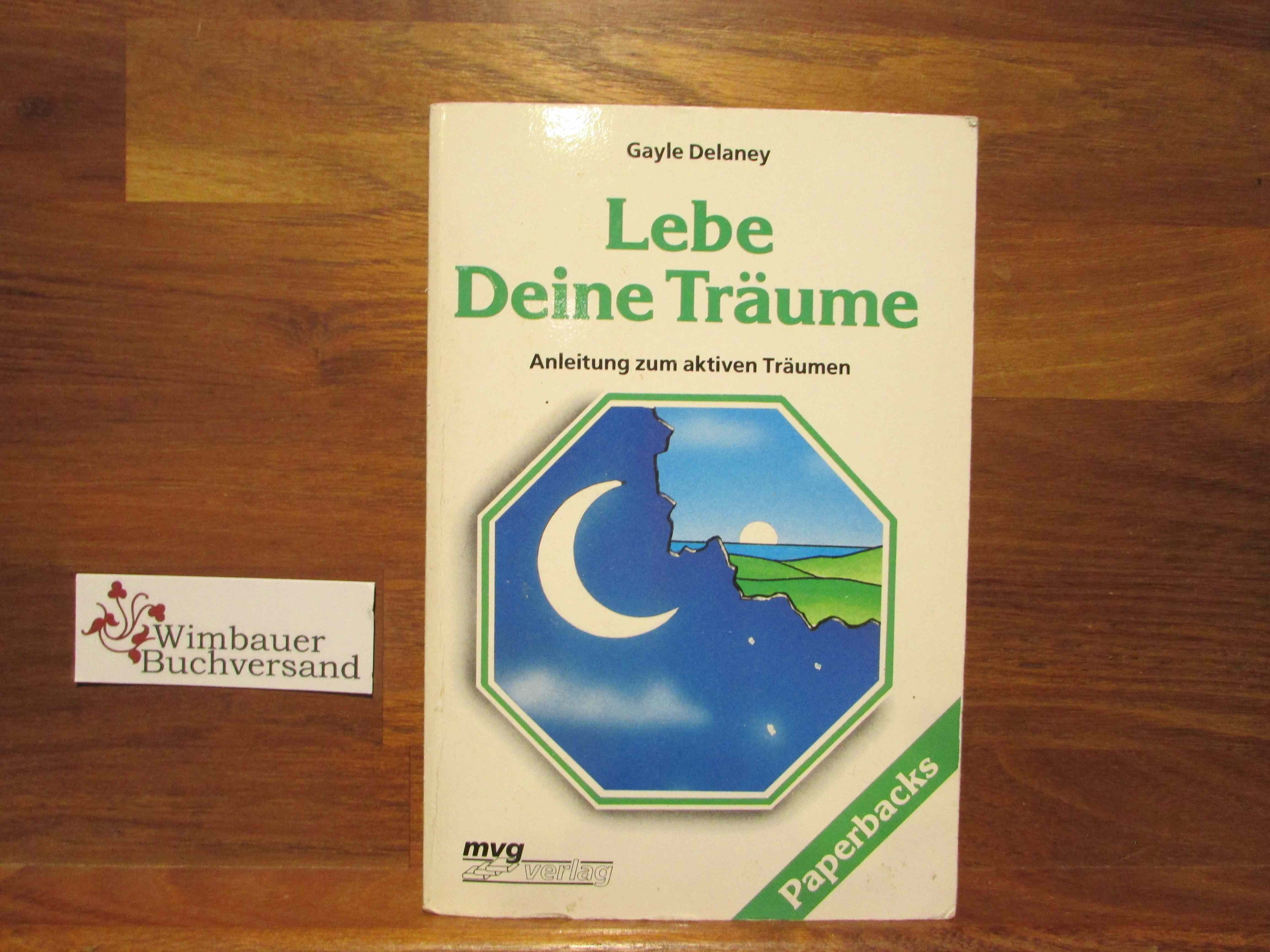 Lebe deine Träume : Anleitung zum aktiven Träumen. [Aus d. Amerikan. übertr. von Christian Seeger .] / MVG-Paperbacks ; 375 - Delaney, Gayle