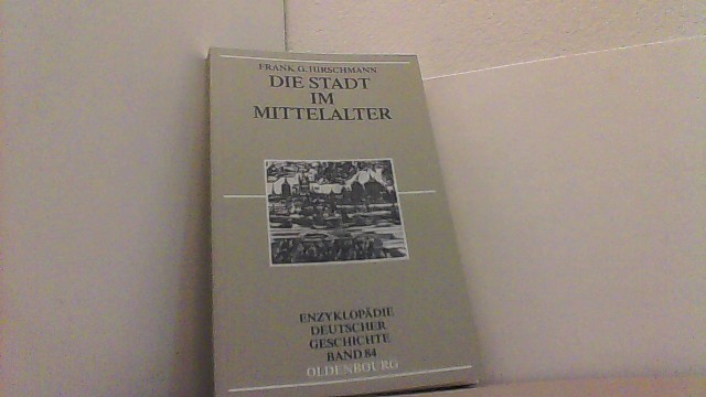 Die Stadt im Mittelalter. (Enzyklopädie Deutscher Geschichte Band 84). - Hirschmann, Frank G.,