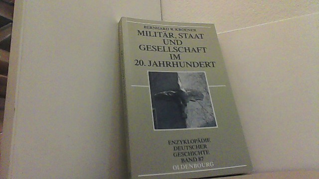 Militär, Staat und Gesellschaft im 20. Jahrhundert Enzyklopädie Deutscher Geschichte Band 87. - Kroener, Bernhard R.,