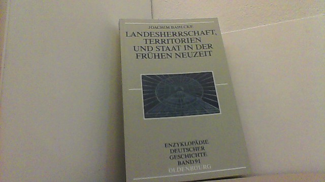Landesherrschaft, Territorien und Staat in der frühen Neuzeit. Enzyklopädie Deutscher Geschichte Band 91. - Bahlcke, Joachim,