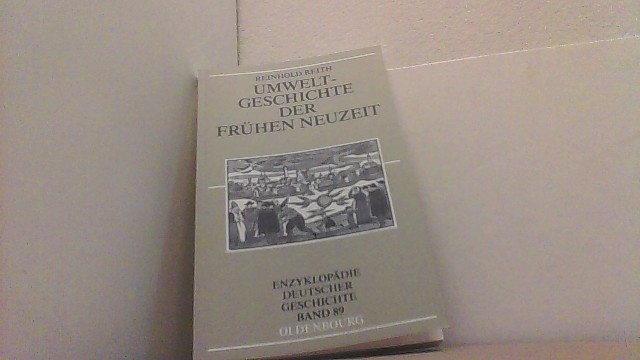 Umweltgeschichte der Frühen Neuzeit. Enzyklopädie Deutscher Geschichte Bd. 89. - Reith, Reinhold,