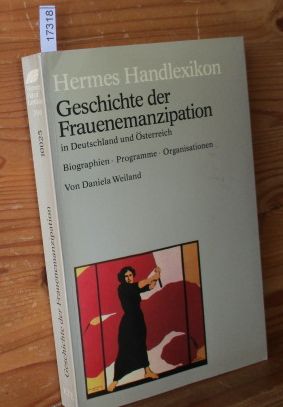 Geschichte der Frauenemanzipation in Deutschland und Österreich: Biographien - Programme - Organisationen. ETB; 10025: Hermes-Handlexikon - Weiland, Daniela