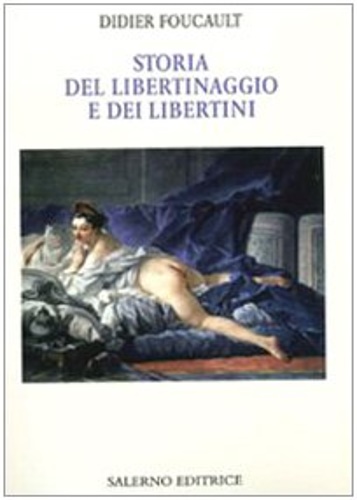 Storia del libertinaggio e dei libertini. - Foucault,Didier.