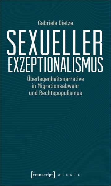 Sexueller Exzeptionalismus Überlegenheitsnarrative in Migrationsabwehr und Rechtspopulismus - Dietze, Gabriele