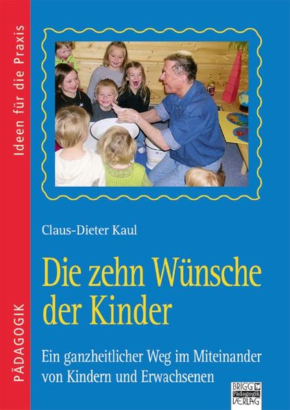 Ideen für die Praxis - Pädagogik: Die zehn Wünsche der Kinder: Ein ganzheitlicher Weg im Miteinander von Kindern und Erwachsenen - Kaul, Claus-Dieter