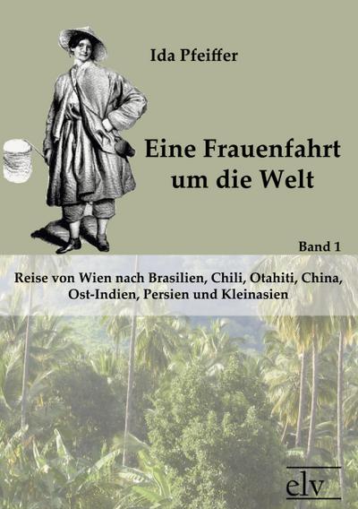 Eine Frauenfahrt um die Welt - Ida Pfeiffer