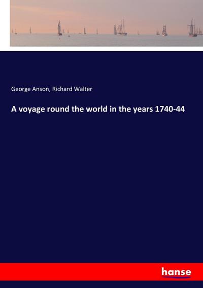 A voyage round the world in the years 1740-44 - George Anson