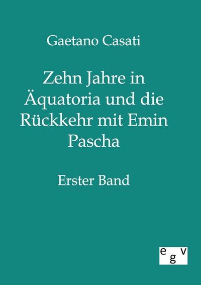 Zehn Jahre in Äquatoria und die Rückkehr mit Emin Pascha - Gaetano Casati