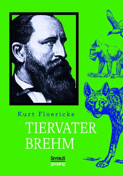 Alfred Brehm - Tiervater Brehm - Kurt Floericke