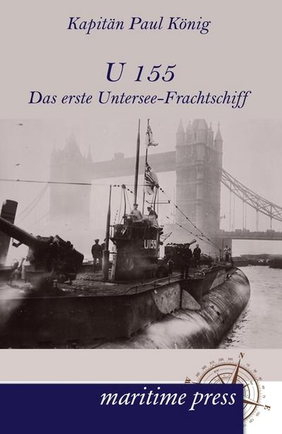 U 155 - Das erste Untersee-Frachtschiff - Paul Koenig