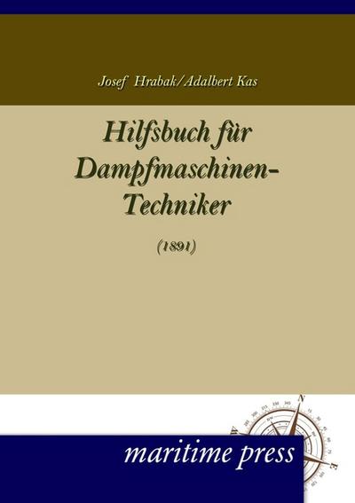 Hilfsbuch für Dampfmaschinen-Techniker - Josef Hrabak