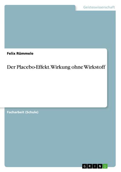 Der Placebo-Effekt. Wirkung ohne Wirkstoff - Felix Rümmele