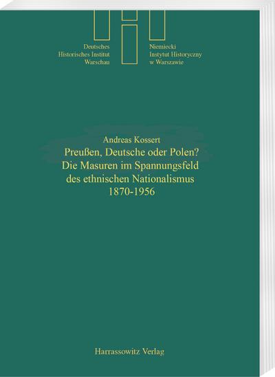 Preußen, Deutsche oder Polen? Die Masuren im Spannungsfeld des ethischen Nationalismus 1870-1956 - Andreas Kossert