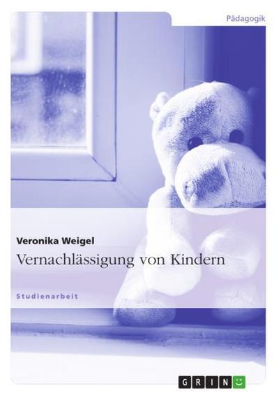 Vernachlässigung von Kindern - Veronika Weigel