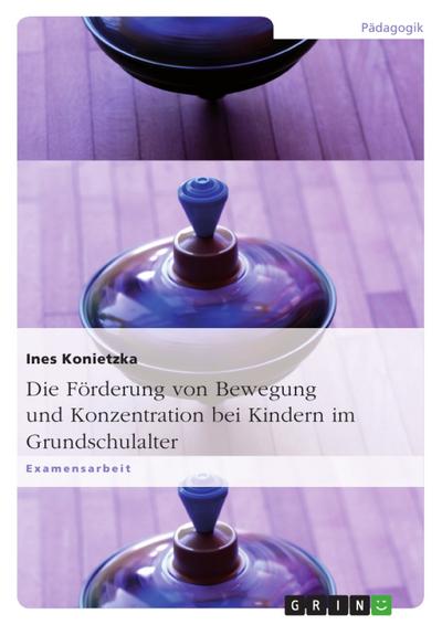 Die Förderung von Bewegung und Konzentration bei Kindern im Grundschulalter - Ines Konietzka