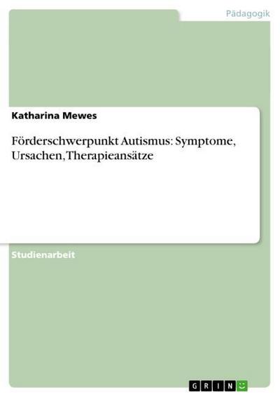 Förderschwerpunkt Autismus: Symptome, Ursachen, Therapieansätze - Katharina Mewes