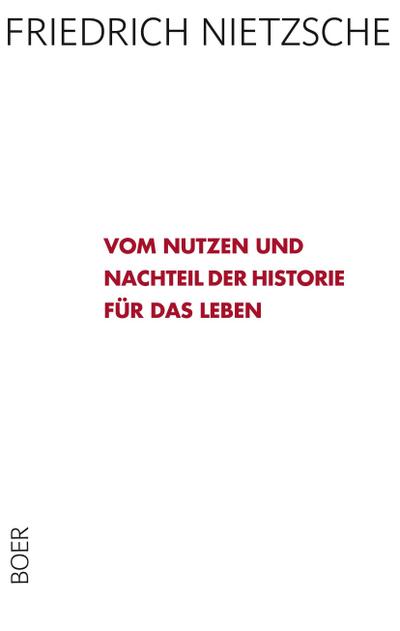 Vom Nutzen und Nachteil der Historie für das Leben - Friedrich Nietzsche