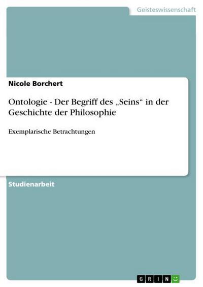 Ontologie - Der Begriff des ¿Seins¿ in der Geschichte der Philosophie - Nicole Borchert