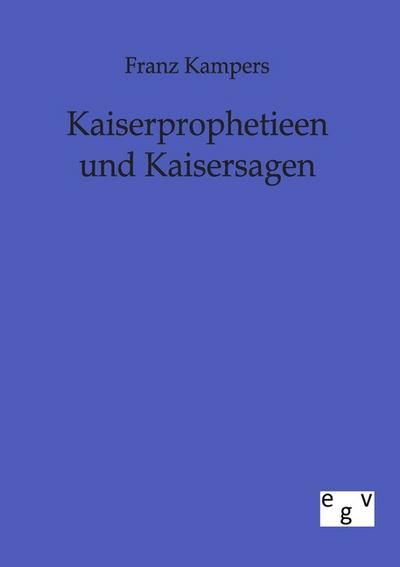 Kaiserprophetieen und Kaisersagen - Franz Kampers