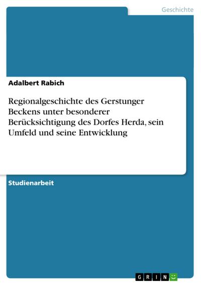 Regionalgeschichte des Gerstunger Beckens unter besonderer Berücksichtigung des Dorfes Herda, sein Umfeld und seine Entwicklung - Adalbert Rabich