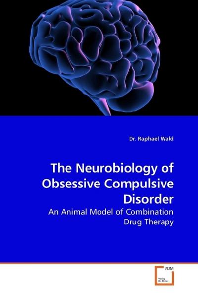 The Neurobiology of Obsessive Compulsive Disorder - Raphael Wald