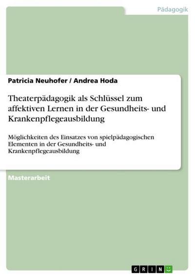 Theaterpädagogik als Schlüssel zum affektiven Lernen in der Gesundheits- und Krankenpflegeausbildung - Andrea Hoda